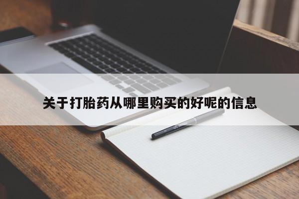 哪个网店有打胎药卖关于打胎药从哪里购买的好呢的信息
