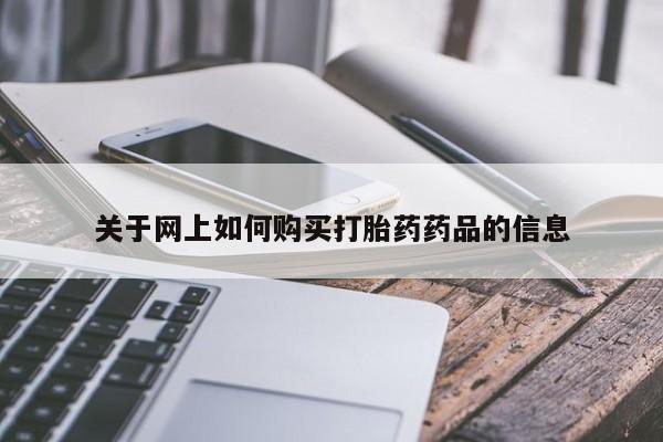 哪个网店有打胎药卖关于网上如何购买打胎药药品的信息