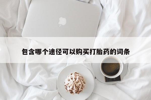 哪个网店有打胎药卖包含哪个途径可以购买打胎药的词条
