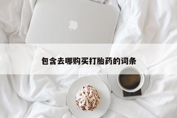 哪个网店有打胎药卖包含去哪购买打胎药的词条