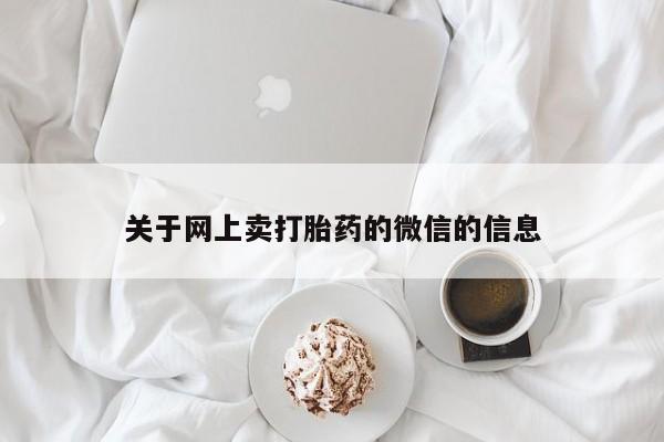 哪个网店有打胎药卖关于网上卖打胎药的微信的信息