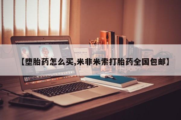 哪个网店有打胎药卖【堕胎药怎么买,米非米索打胎药全国包邮】