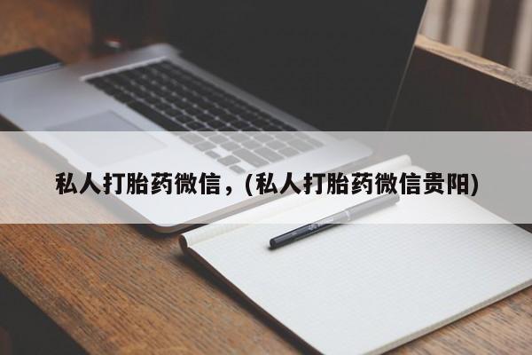 哪个网店有打胎药卖私人打胎药微信，(私人打胎药微信贵阳)