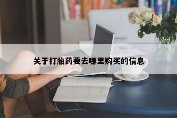 哪个网店有打胎药卖关于打胎药要去哪里购买的信息